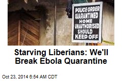 Starving Liberians: We&#39;ll Break Ebola Quarantine