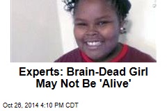Experts: Tests on Brain-Dead Girl Don&#39;t Make Her &#39;Alive&#39;