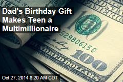Dad&#39;s Birthday Gift Makes Teen a Multimillionaire