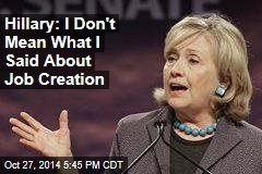 Hillary: I Didn&#39;t Mean What I Said About Job Creation