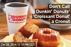 Don&#39;t Call Dunkin&#39; Donuts&#39; &#39;Croissant Donut&#39; a Cronut