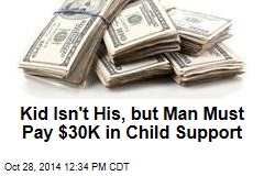 Kid Isn&#39;t His, but Man Must Pay $30K in Child Support