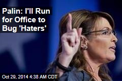 Palin: I&#39;ll Run for Office to Bug &#39;Haters&#39;