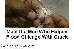 Meet the Man Who Helped Flood Chicago With Crack