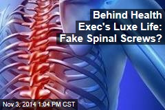 Behind Health Exec&#39;s Luxe Life: Fake Spinal Screws?