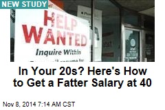 In Your 20s? Here&#39;s How to Get a Fatter Salary at 40