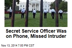 Secret Service Officer Was on Phone, Missed Intruder