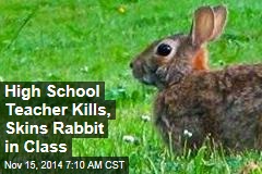 High School Teacher Kills, Skins Rabbit in Class
