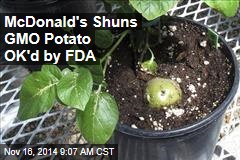 McDonald&#39;s Shuns GMO Potato OK&#39;d by FDA