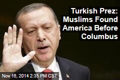 Turkish Prez: Muslims Found America Before Columbus
