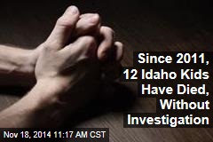 Since 2011, 12 Idaho Kids Have Died, Without Investigation