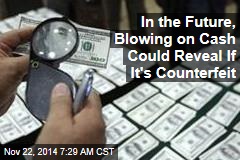 In the Future, Blowing on Cash Could Reveal If It&#39;s Counterfeit