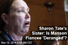 Sharon Tate&#39;s Sister: Is Manson Fianc&eacute;e &#39;Deranged&#39;?