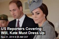 US Reporters Covering Will, Kate Must Dress Up