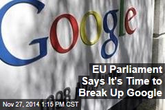 EU Parliament Says It&#39;s Time to Break Up Google