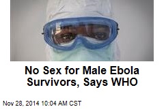 No Sex for Male Ebola Survivors, Says WHO