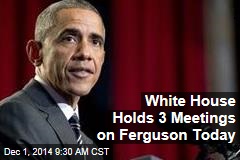 White House Holds 3 Meetings on Ferguson Today