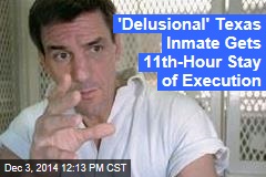 &#39;Delusional&#39; Texas Inmate Gets 11th-Hour Stay of Execution