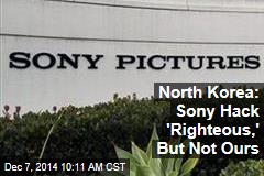 North Korea: Sony Hack &#39;Righteous,&#39; But Not Ours