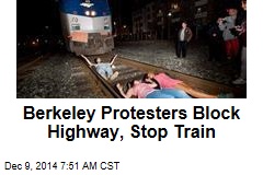 Berkeley Protesters Block Highway, Stop Train