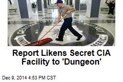 Report Likens Secret CIA Facility to &#39;Dungeon&#39;