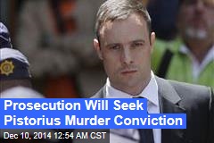 Prosecution Will Seek Pistorius Murder Conviction