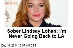 Sober Lindsay Lohan: I&#39;m Never Going Back to LA