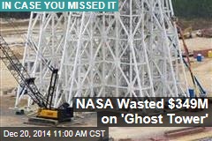 NASA Wasted $349M on &#39;Ghost Tower&#39;