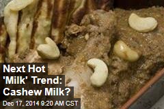 Next Hot &#39;Milk&#39; Trend: Cashew Milk?