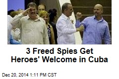 3 Freed Spies Get Heros&#39; Welcome in Cuba