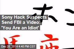 Sony Hack Suspects Send FBI a Video: &#39;You Are an Idiot&#39;