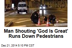 Man Shouting &#39;God Is Great&#39; Runs Down Pedestrians