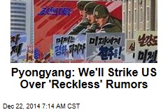 Pyongyang: We&#39;ll Strike US Over &#39;Reckless&#39; Rumors
