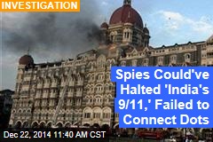 Spies Could&#39;ve Halted &#39;India&#39;s 9/11,&#39; Failed to Connect Dots