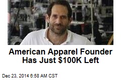 American Apparel Founder Had Just $100K Left