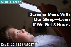 Screens Mess With Our Sleep&mdash;Even If We Get 8 Hours