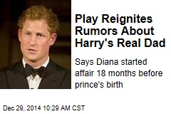 Play Reignites Rumors About Harry&#39;s Real Dad