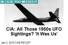 CIA: All Those 1950s UFO Sightings? &#39;It Was Us&#39;
