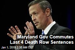 Maryland Gov Commutes Last Four Death Row Sentences