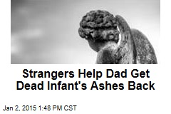 Strangers Help Dad Get Dead Infant&#39;s Ashes Back