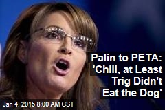 Palin to PETA: &#39;Chill, at Least Trig Didn&#39;t Eat the Dog&#39;