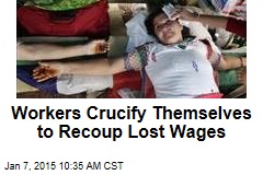Workers Crucify Themselves to Recoup Lost Wages