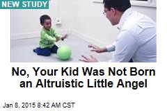 No, Your Kid Was Not Born an Altruistic Little Angel