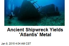 Ancient Shipwreck Yields &#39;Atlantis&#39; Metal