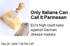 Only Italians Can Call It Parmesan