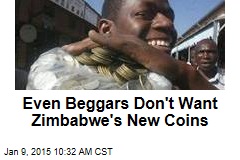 Even Beggars Don&#39;t Want Zimbabwe&#39;s New Coins