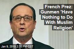 French Prez: Gunmen &#39;Have Nothing to Do With Muslim Religion&#39;