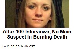 After 100 Interviews, No Main Suspect in Burning Death