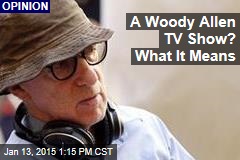 A Woody Allen TV Show? What It Means