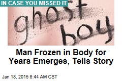 Man Frozen in Body for Years Emerges, Tells Story